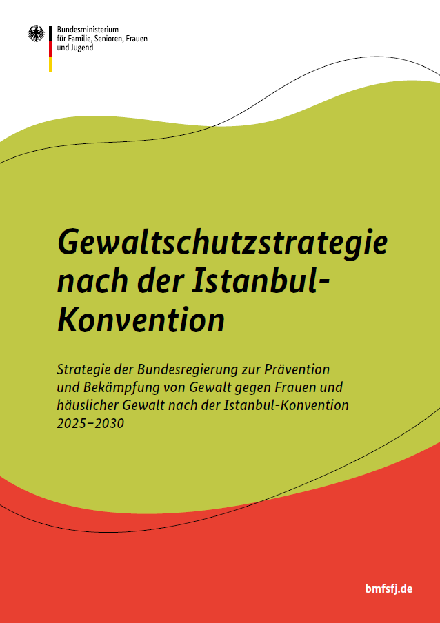 Titelbild der Publikation "Gewaltschutzstrategie nach der Istanbul-Konvention - Strategie der Bundesregierung zur Prävention und Bekämpfung von Gewalt gegen Frauen und häuslicher Gewalt nach der Istanbul-Konvention 2025–2030"