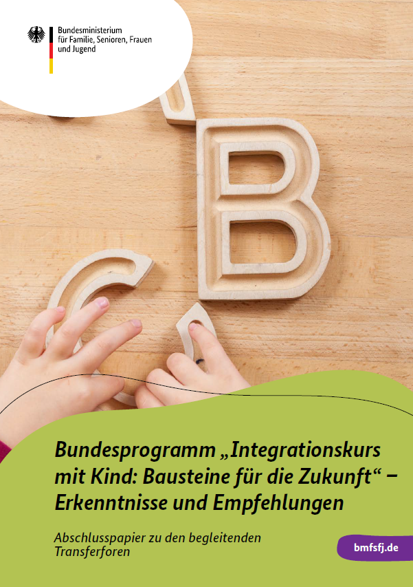 Titelbild der Publikation "Bundesprogramm „Integrationskurs mit Kind: Bausteine für die Zukunft“ − Erkenntnisse und Empfehlungen - Abschlusspapier zu den begleitenden Transferforen"